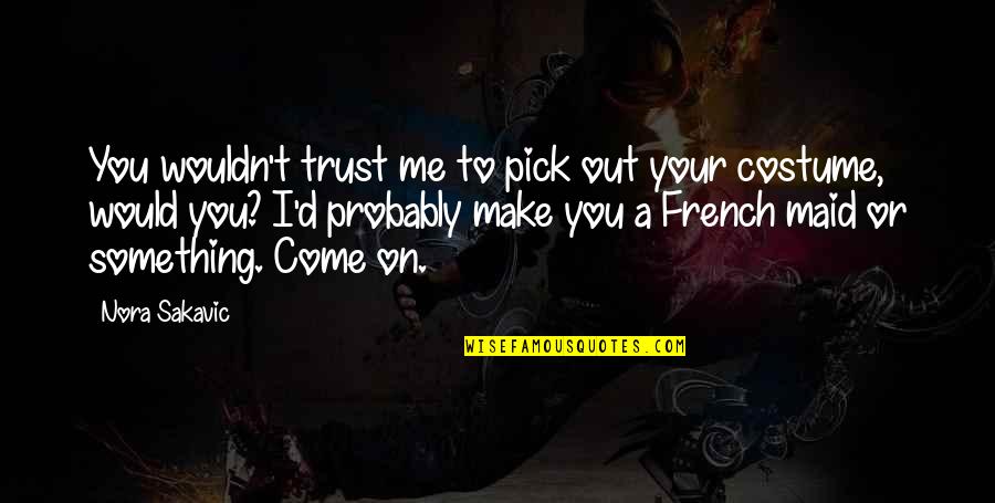 Old Pimp Quotes By Nora Sakavic: You wouldn't trust me to pick out your