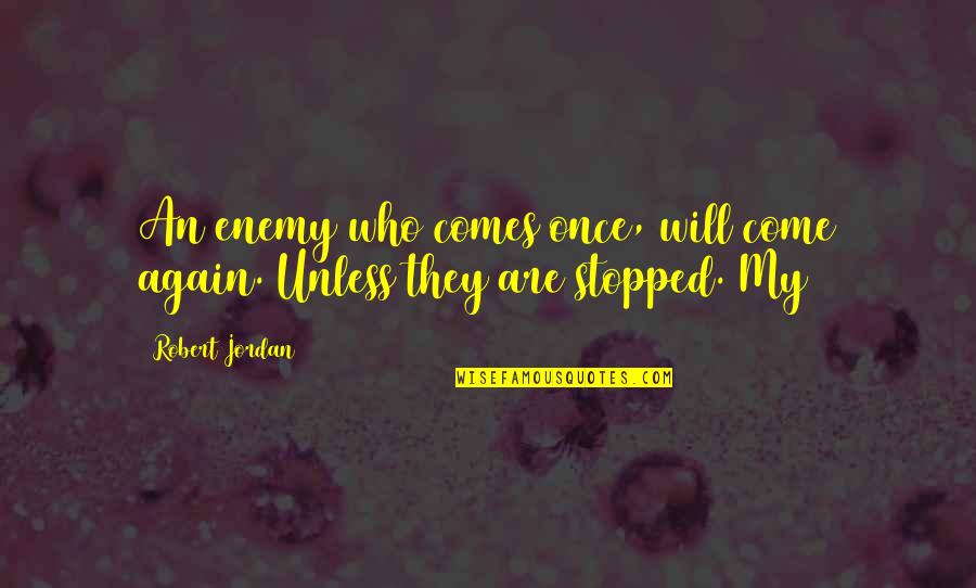 Old Pimp Quotes By Robert Jordan: An enemy who comes once, will come again.