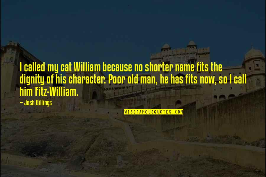 Old Poor Man Quotes By Josh Billings: I called my cat William because no shorter