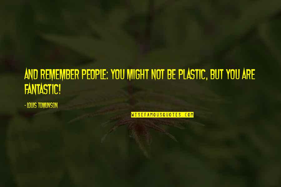 Old Postcard Quotes By Louis Tomlinson: And remember people: you might not be plastic,