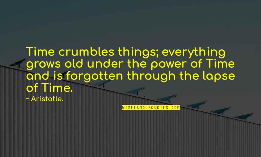 Old Power Quotes By Aristotle.: Time crumbles things; everything grows old under the