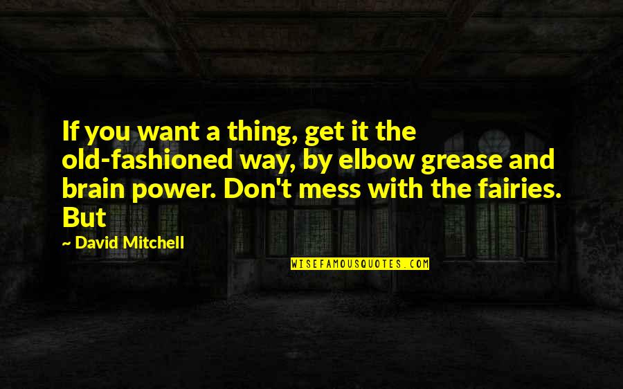 Old Power Quotes By David Mitchell: If you want a thing, get it the