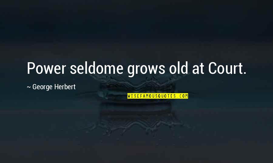 Old Power Quotes By George Herbert: Power seldome grows old at Court.