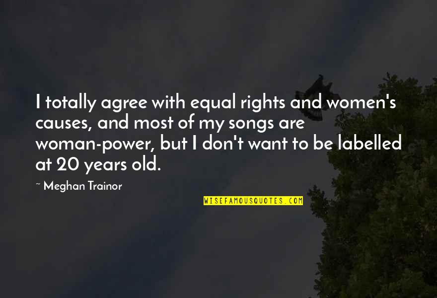 Old Power Quotes By Meghan Trainor: I totally agree with equal rights and women's