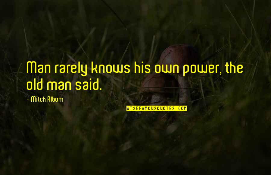 Old Power Quotes By Mitch Albom: Man rarely knows his own power, the old