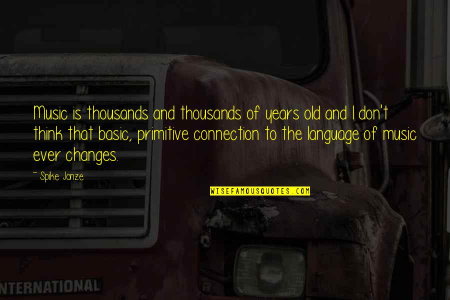 Old Primitive Quotes By Spike Jonze: Music is thousands and thousands of years old