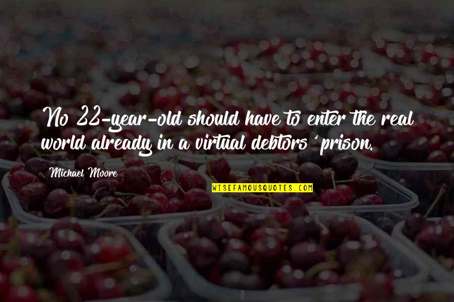 Old Prison Quotes By Michael Moore: No 22-year-old should have to enter the real