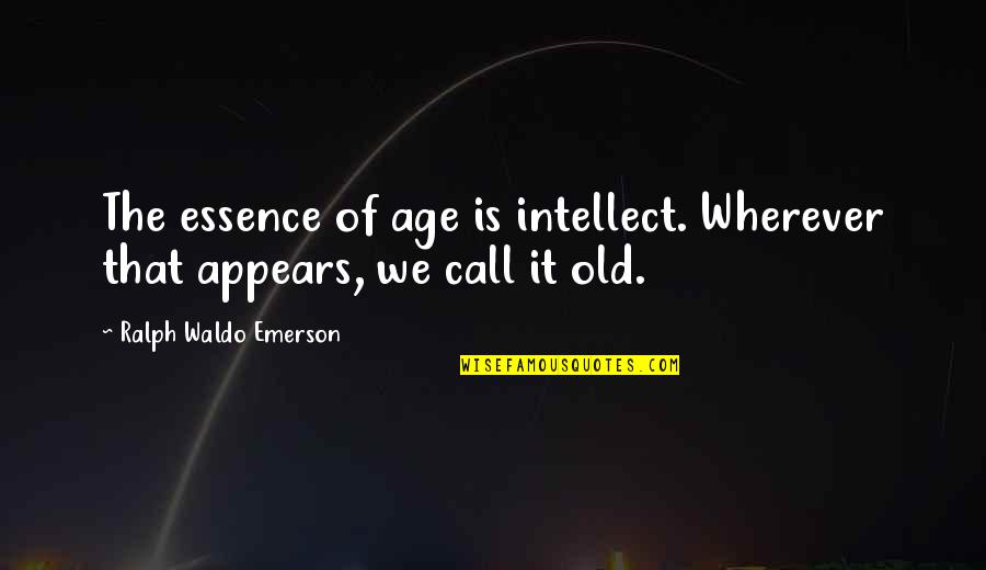 Old Prison Quotes By Ralph Waldo Emerson: The essence of age is intellect. Wherever that