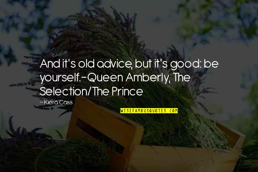 Old Quotes And Quotes By Kiera Cass: And it's old advice, but it's good: be