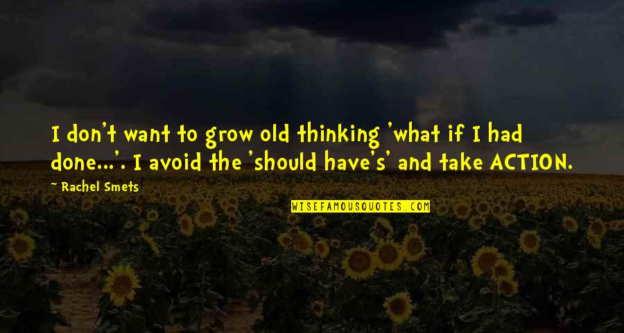 Old Quotes And Quotes By Rachel Smets: I don't want to grow old thinking 'what