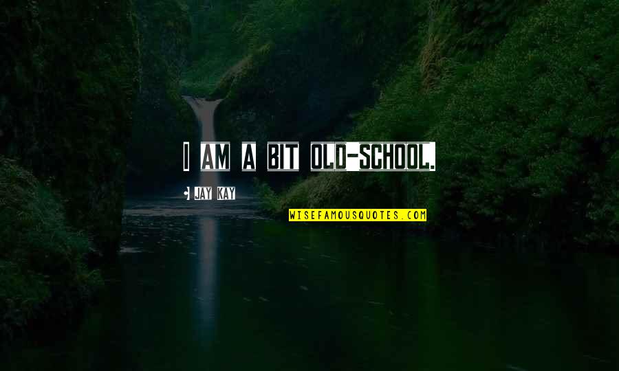 Old Quotes By Jay Kay: I am a bit old-school. Old Quotes By Jay Kay: I am a bit old-school.