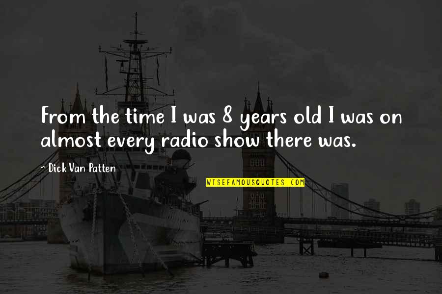 Old Radio Quotes By Dick Van Patten: From the time I was 8 years old