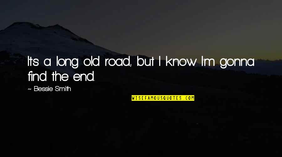 Old Road Quotes By Bessie Smith: It's a long old road, but I know