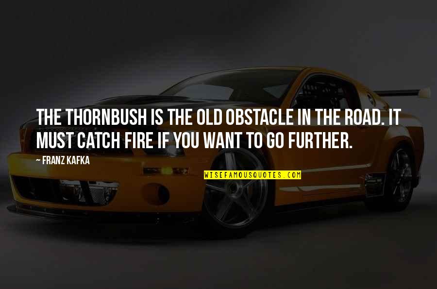 Old Road Quotes By Franz Kafka: The thornbush is the old obstacle in the Old Road Quotes By Franz Kafka: The thornbush is the old obstacle in the