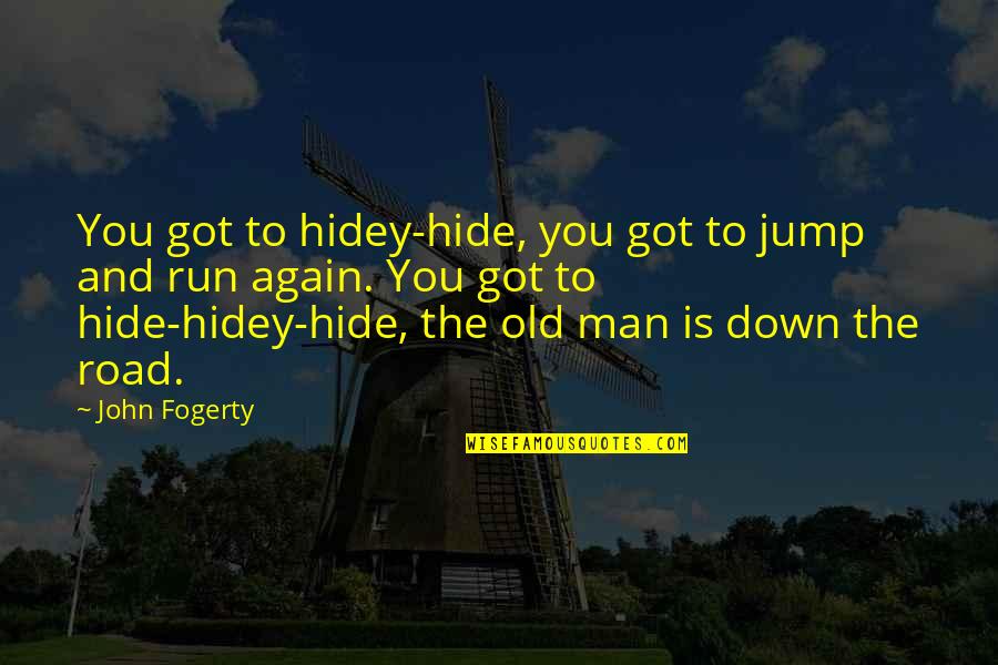 Old Road Quotes By John Fogerty: You got to hidey-hide, you got to jump