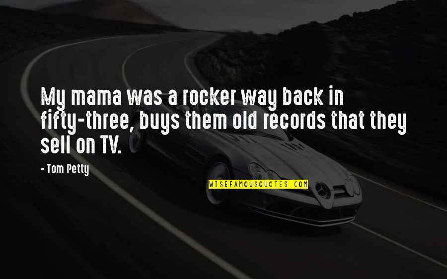 Old Rocker Quotes By Tom Petty: My mama was a rocker way back in