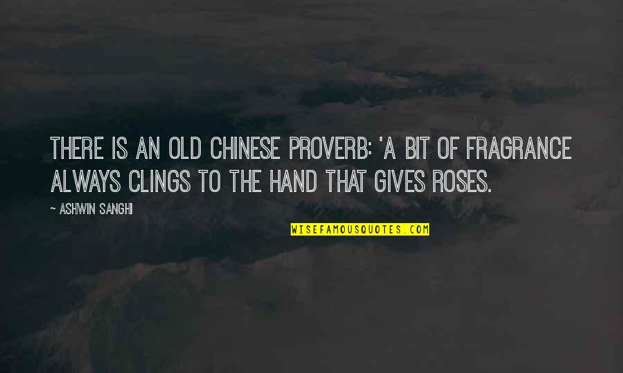 Old Roses Quotes By Ashwin Sanghi: There is an old Chinese proverb: 'A bit