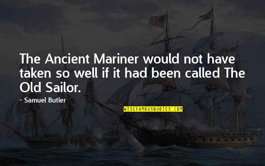 Old Sailor Quotes By Samuel Butler: The Ancient Mariner would not have taken so