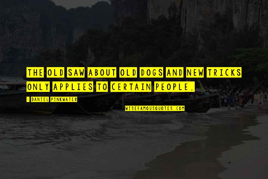 Old Saws Quotes By Daniel Pinkwater: The old saw about old dogs and new Old Saws Quotes By Daniel Pinkwater: The old saw about old dogs and new