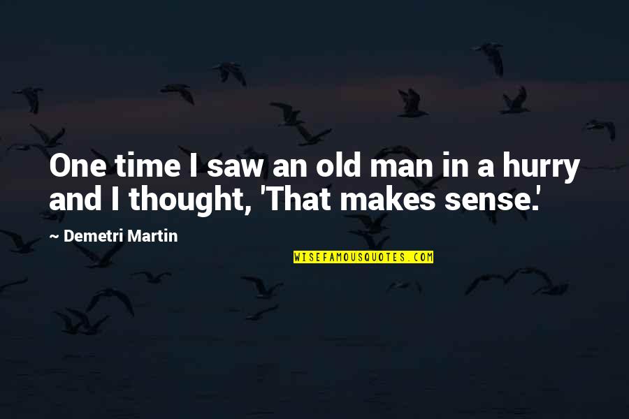 Old Saws Quotes By Demetri Martin: One time I saw an old man in