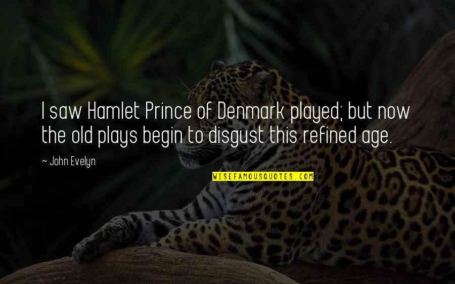 Old Saws Quotes By John Evelyn: I saw Hamlet Prince of Denmark played; but Old Saws Quotes By John Evelyn: I saw Hamlet Prince of Denmark played; but