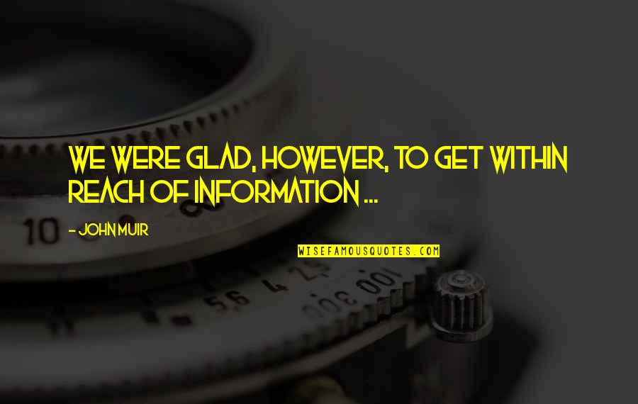 Old Saws Quotes By John Muir: We were glad, however, to get within reach