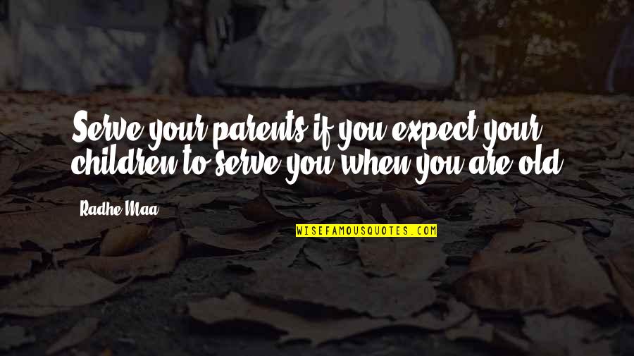 Old Sayings Quotes By Radhe Maa: Serve your parents if you expect your children