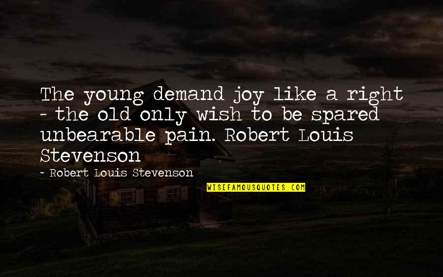 Old Sayings Quotes By Robert Louis Stevenson: The young demand joy like a right -