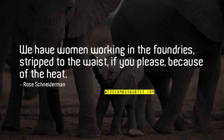 Old Sayings Quotes By Rose Schneiderman: We have women working in the foundries, stripped