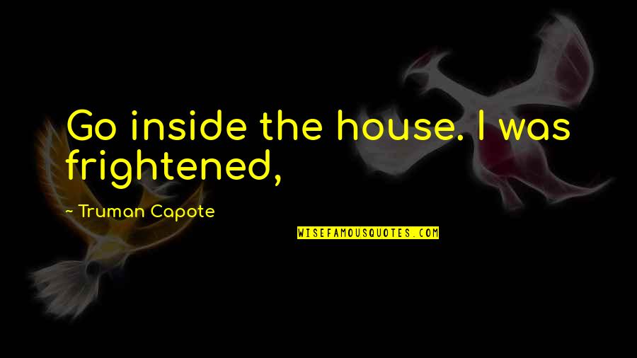 Old Sayings Quotes By Truman Capote: Go inside the house. I was frightened,