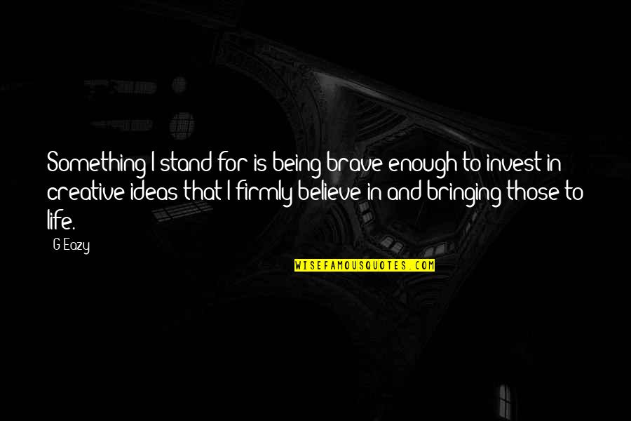 Old Scary Quotes By G-Eazy: Something I stand for is being brave enough Old Scary Quotes By G-Eazy: Something I stand for is being brave enough