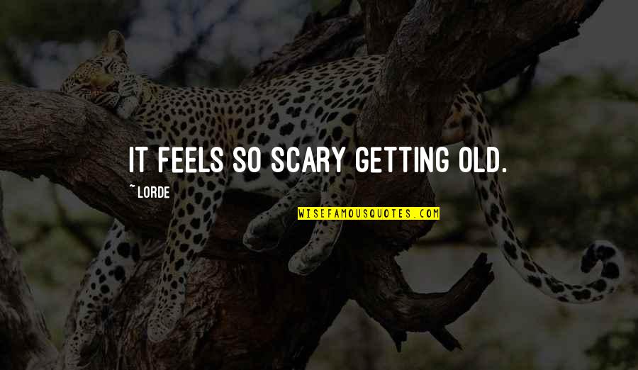 Old Scary Quotes By Lorde: it feels so scary getting old. Old Scary Quotes By Lorde: it feels so scary getting old.