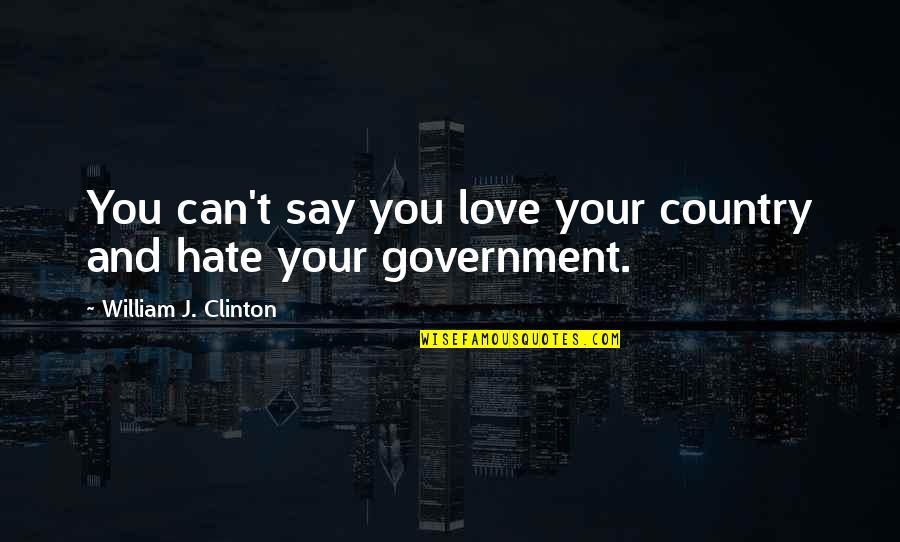 Old School Book Quotes By William J. Clinton: You can't say you love your country and