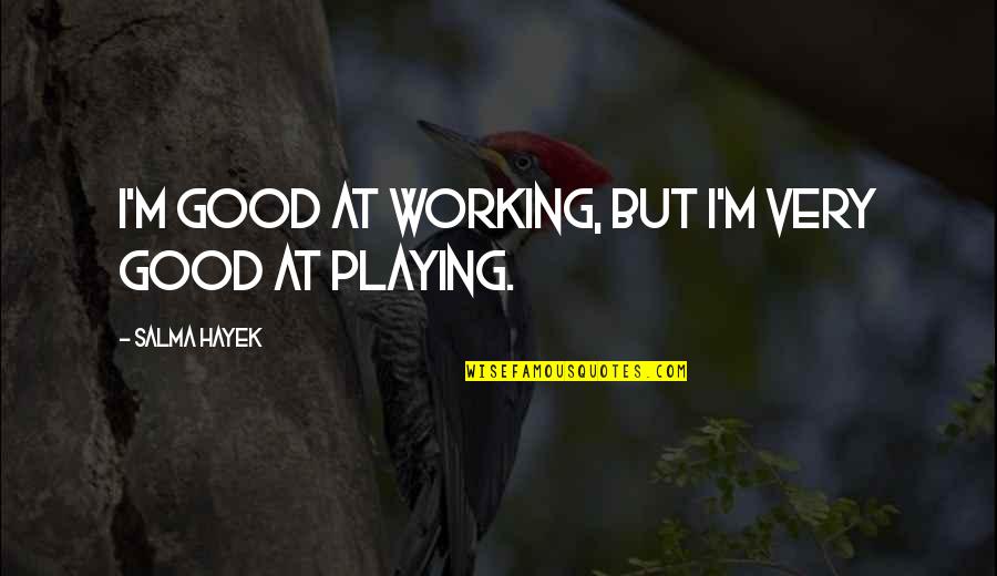 Old School Classmates Quotes By Salma Hayek: I'm good at working, but I'm very good Old School Classmates Quotes By Salma Hayek: I'm good at working, but I'm very good