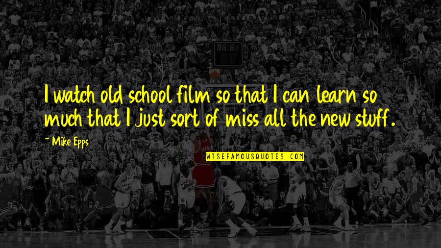 Old School Film Quotes By Mike Epps: I watch old school film so that I