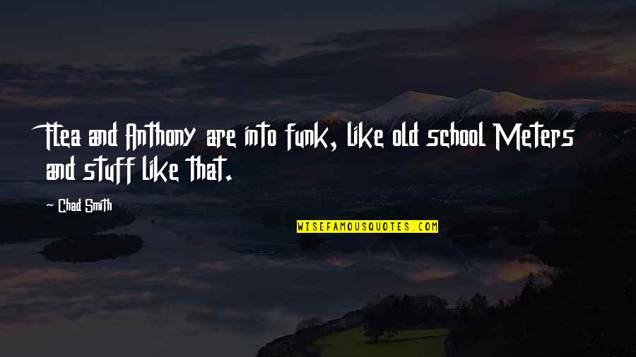 Old School Funk Quotes By Chad Smith: Flea and Anthony are into funk, like old