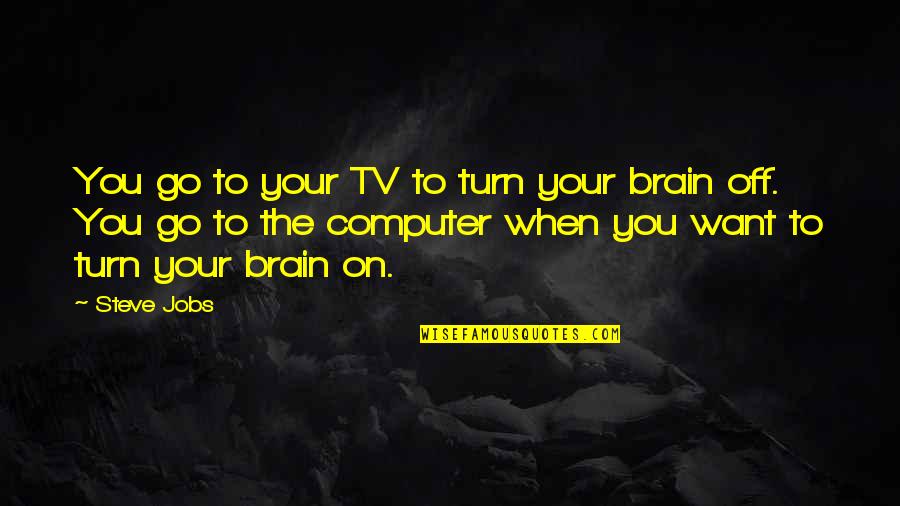 Old School Gator Quotes By Steve Jobs: You go to your TV to turn your