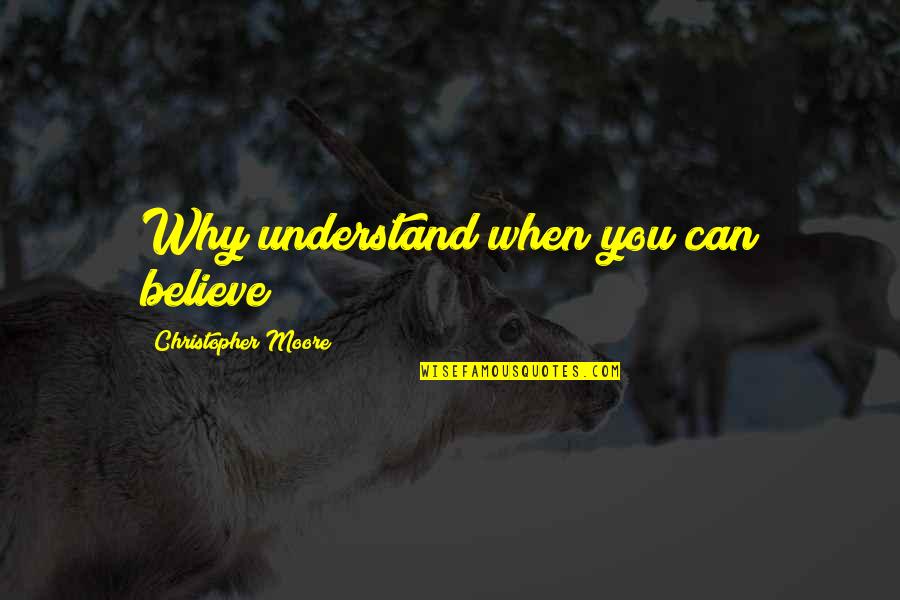 Old School Life Quotes By Christopher Moore: Why understand when you can believe?