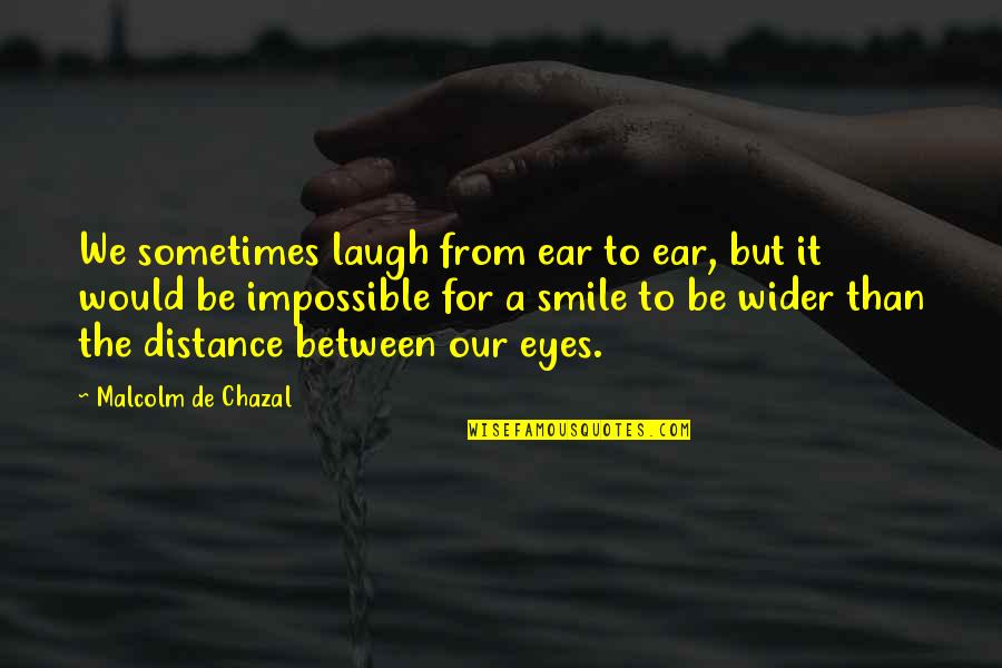 Old School Life Quotes By Malcolm De Chazal: We sometimes laugh from ear to ear, but