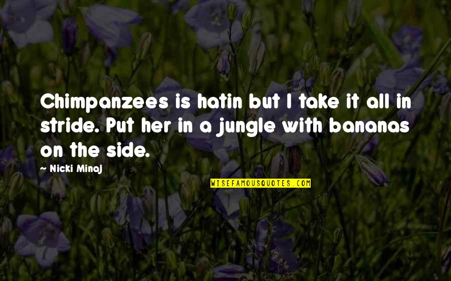 Old School Lover Quotes By Nicki Minaj: Chimpanzees is hatin but I take it all Old School Lover Quotes By Nicki Minaj: Chimpanzees is hatin but I take it all