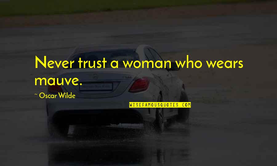 Old School Nice Little Saturday Quote Quotes By Oscar Wilde: Never trust a woman who wears mauve.