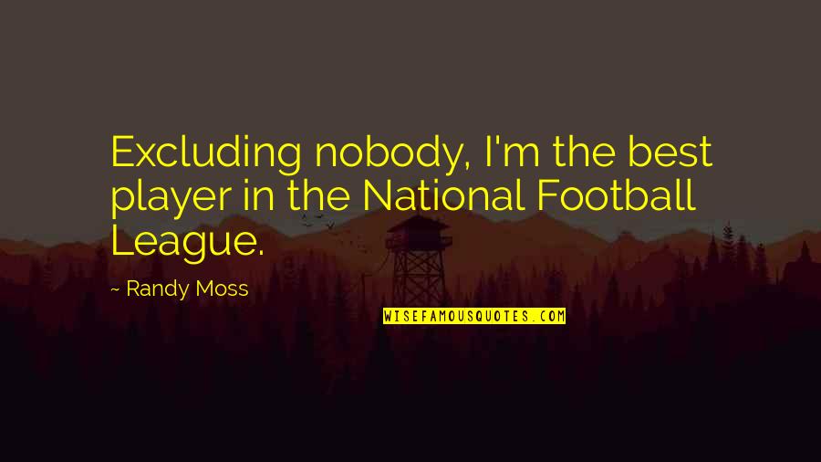 Old School Nice Little Saturday Quotes By Randy Moss: Excluding nobody, I'm the best player in the