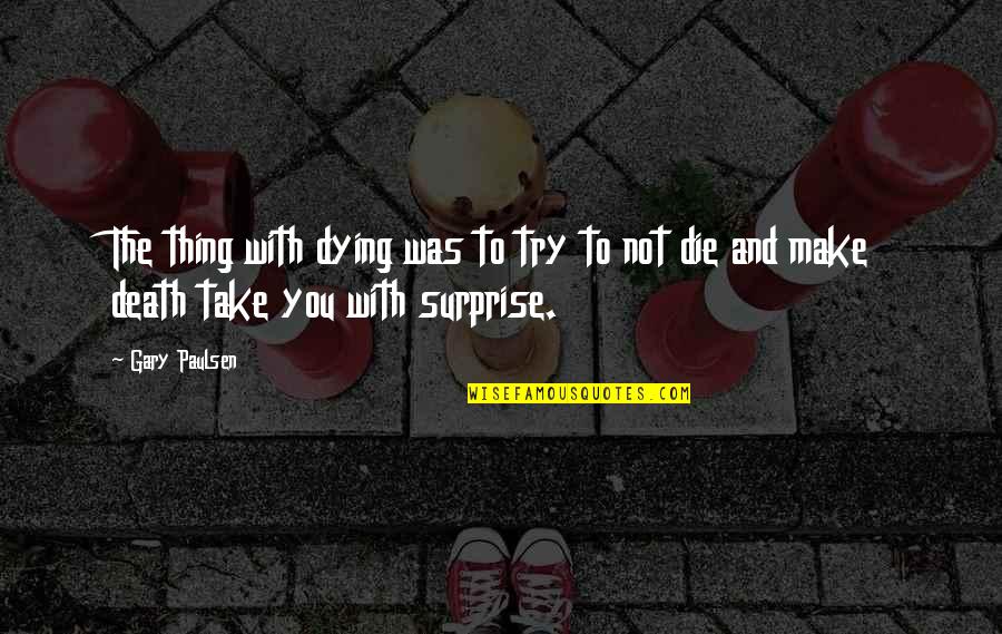 Old School Sayings And Quotes By Gary Paulsen: The thing with dying was to try to