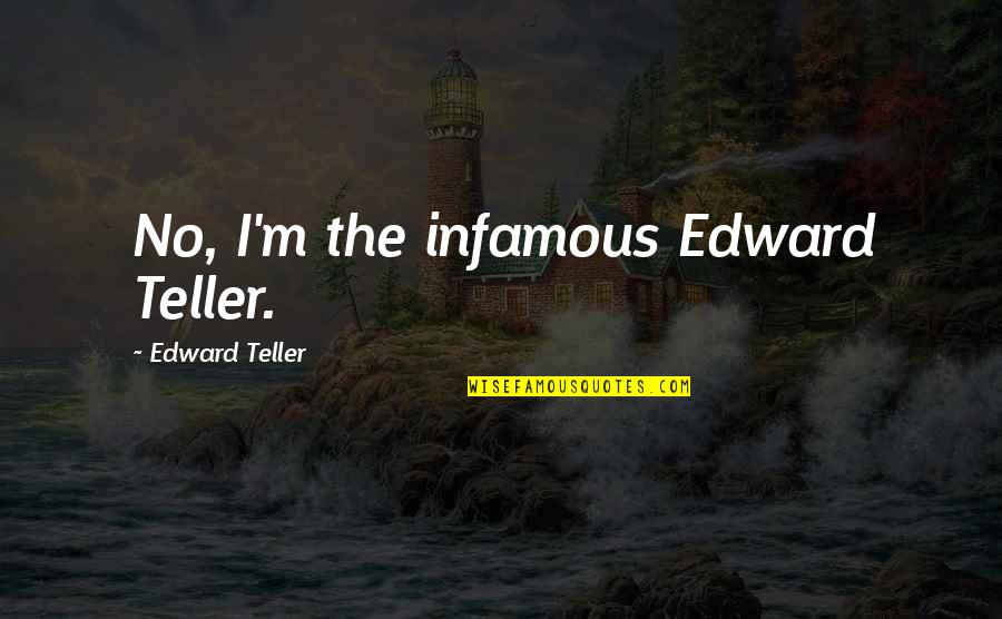 Old School Teacher Quotes By Edward Teller: No, I'm the infamous Edward Teller.