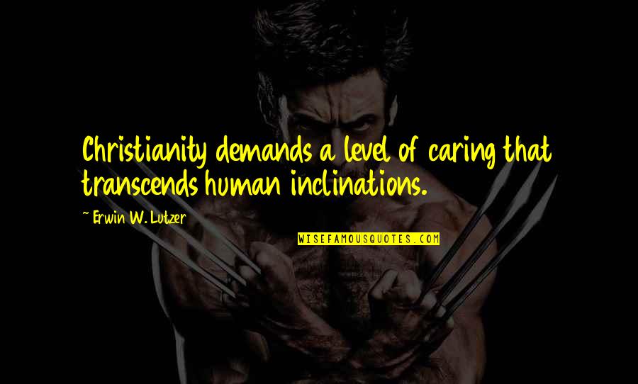 Old School Teacher Quotes By Erwin W. Lutzer: Christianity demands a level of caring that transcends