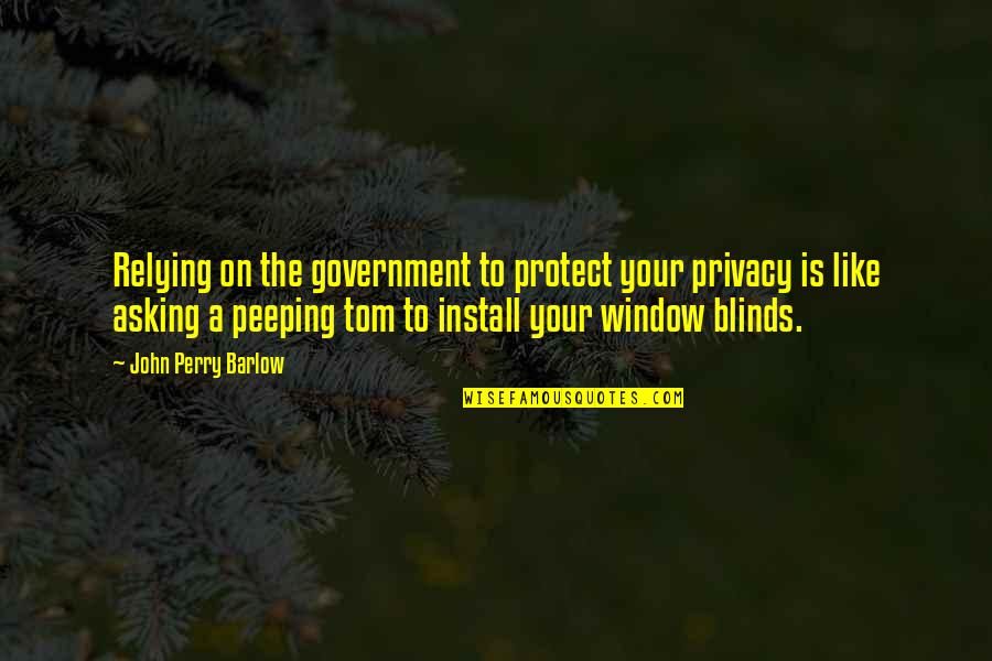 Old School Teacher Quotes By John Perry Barlow: Relying on the government to protect your privacy