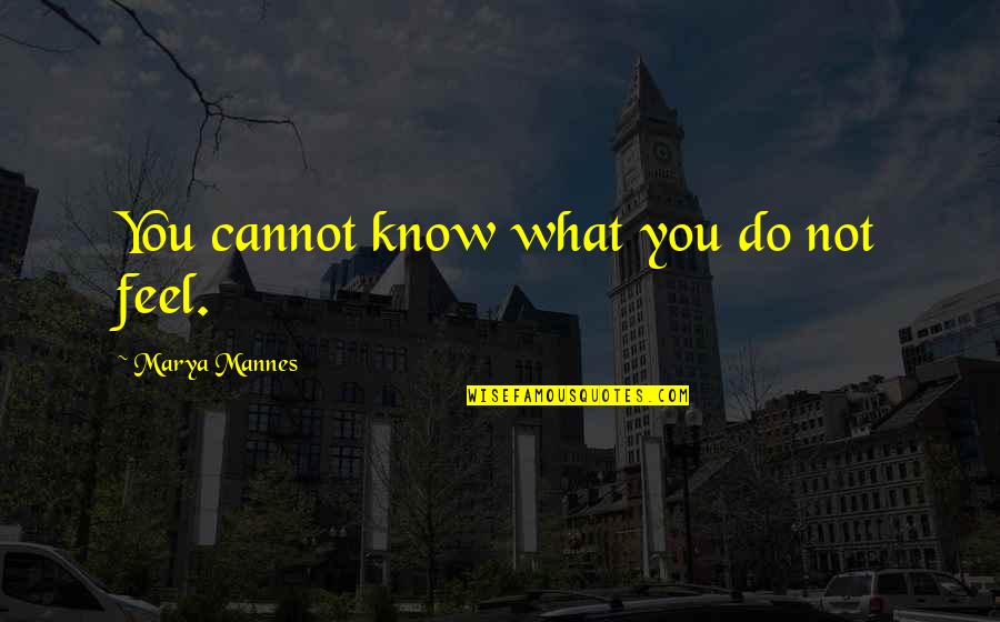 Old School Yard Quotes By Marya Mannes: You cannot know what you do not feel.