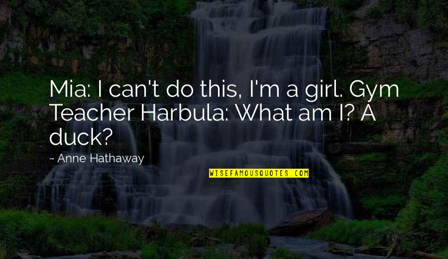 Old Scorpio Quotes By Anne Hathaway: Mia: I can't do this, I'm a girl.