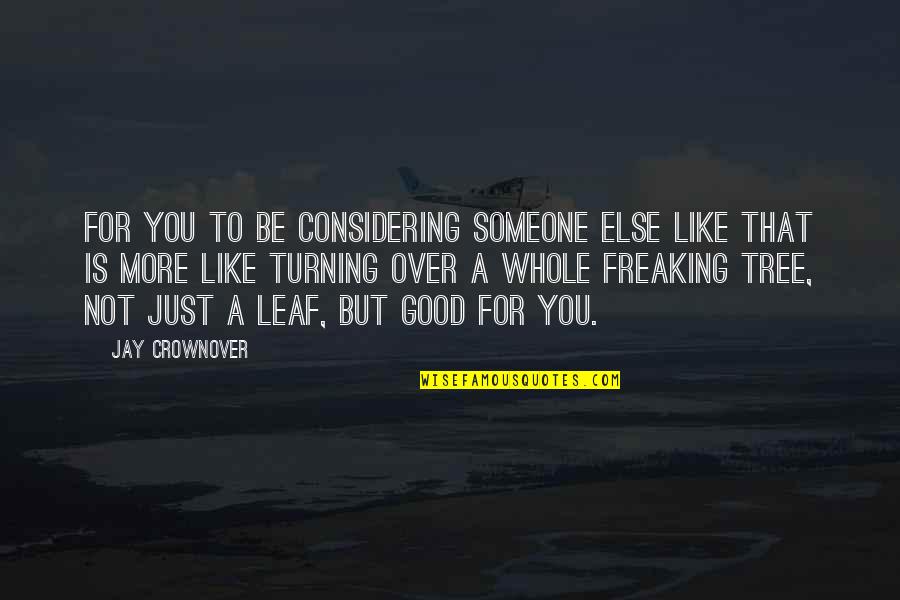 Old Scouse Quotes By Jay Crownover: For you to be considering someone else like Old Scouse Quotes By Jay Crownover: For you to be considering someone else like