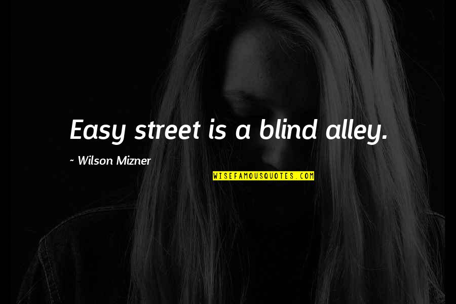 Old Sea Captain Quotes By Wilson Mizner: Easy street is a blind alley.